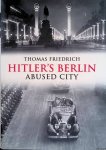 Friedrich, Thomas - Hitler's Berlin: Abused City