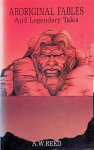 Reed, A.W. - Aboriginal Fables and Legendary Tales