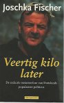 Fischer, Joschka - Veertig kilo later -De radicale metamorfose van Duitslands populairste politicus