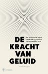 Cedric Engels - De kracht van geluid Over de onderschatte impact van geluid en de invloed ervan op ons dagelijks leven