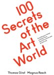 Magnus Resch 209297 - 100 Secrets of the Art World Everything you always wanted to know about the arts but were afraid to ask