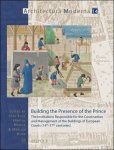 José Eloy Hortal Munoz, Merlijn Hurx (eds) - Building the Presence of the Prince.  The Institutions Responsible for the Construction and Management of the Buildings of European Courts (14th-17th centuries)