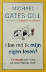 Michael Gates Gill - Hoe red ik mijn eigen leven? 15 lessen over hoop uit onverwachte hoek