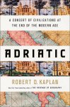 Robert D. Kaplan - Adriatic A concert of civilizations at the end of the Modern Age
