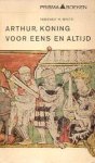 White, Terence H. - Arthur , Koning voor eens en altijd (1e druk)