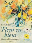 Riley, Paul - Fleur en kleur, bloemschilderen in aquarel