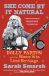 Sarah Smarsh - She Come by It Natural Dolly Parton and the Women Who Lived Her Songs