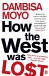 Moyo, Dambisa - How the West Was Lost Fifty Years of Economic Folly - and the Stark Choices Ahead