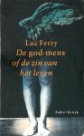 Luc Ferry - De god-mens, of de zin van het leven