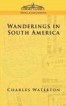 Charles Waterton - Wanderings in South America