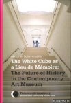 Schavemaker, Margriet - The White Cube as 'Lieu de Mémoire': The Future of History in the Contemporary Art Museum
