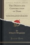 Wegmann, Edward - The Design and Construction of Dams Including Masonry, Earth, Rock-Fill, and Timber Structures and Principal Types of Movable Dams (Classic Reprint) Wegmann, Edward - The Design and Construction of Dams Including Masonry, Earth, Rock-Fill, and Timber Structures and Principal Types of Movable Dams (Classic Reprint)