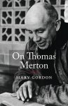 Mary Gordon - On Thomas Merton