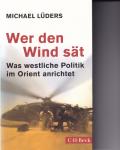 Lüders, Michael - Wer den Wind sät / Was westliche Politik im Orient anrichtet