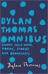 Dylan Thomas 12834 - Dylan Thomas omnibus Under milk wood, poems stories and broadcasts