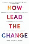 Nick Seneca Jankel - Now Lead the Change Repurpose Your Career, Future-Proof Your Organization, and Regenerate Our Crisis-Hit World By Mastering Transformational Leadership