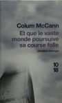 Colum McCann - Et Que le Vaste Monde Poursuive Sa Course Folle
