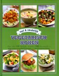 Unknown - Snel & smakelijk Vegetarisch Koken Meer dan 140 heerlijke recepten, 500 kleurenfoto's, stap-voor-stapafbeeldingen en voedingswaarden