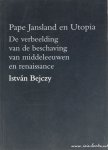 BEJCZY, I.P. - Pape Jansland en Utopia. De verbeelding van de beschaving van middeleeuwen en renaisance.