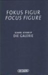  - FOKUS Figur / focus figure. 30 Jahre. 30 Years of Die Galerie