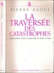 Zaoui, Pierre - La Traversée des Catastrophes: Philosophie sur le meilleur et pour le pire