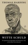 Thomas Harding - Witte schuld De opstand op de plantages van Demerara in 1823 en de erfenis van de slavernij