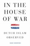 Cherribi, Sam - In the House of War. Dutch Islam Observed.