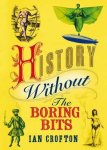Crofton, Ian - History without the Boring Bits