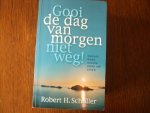 Schuller, R.H. - Gooi de dag van morgen niet weg / druk 1 Schuller, R.H. - Gooi de dag van morgen niet weg / druk 1
