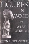 Underwood, Leon - Figures in wood of West Africa / Statuettes en bois de l'Afrique occidentale