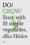 Holden, Alice - Do Grow Start with 10 Simple Vegetables