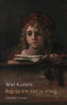 Wiel Kusters - Begrijp Me Niet Te Vroeg