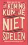 HAM, BORIS VAN DER - De koning kun je niet spelen. Toneelwetten voor kiezers en politici