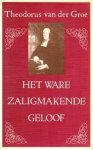 Groe, Theodorus van der - Groe, Theodorus van der-Het ware zaligmakende geloof