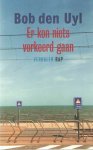 Uyl, Bob den - Er kon niets verkeerd gaan. Verhalen
