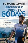 Mark Beaumont - Around the World in 80 Days My World Record Breaking Adventure