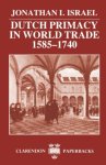 Jonathan I. Israel - Dutch Primacy in World Trade, 1585-1740