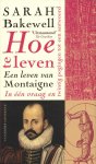 Sarah Bakewell - Hoe te leven Of een leven van Montaigne in één vraag en twintig pogingen tot een antwoord