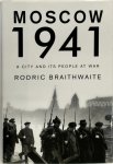 Rodric Braithwaite - Moscow 1941 A City and its People at War
