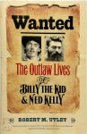 Utley, Robert M. - Wanted The Outlaw Lives of Billy the Kid and Ned Kelly