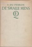 Perron (born in Meester Cornelis, Batavia, Java, Dutch East Indies on 2 November 1899, and died in Bergen, North Holland, the Netherlands on 14 May 1940), Charles Edgar - De smalle mens
