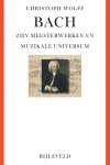 Christoph Wolff - Bach - Zijn Meesterwerken En Muzikale Universum