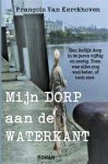 François Van Kerckhoven - Mijn dorp aan de waterkant Een lieflijk dorp in de jaren vijftig en zestig. Toen was alles nog veel beter, of toch niet.