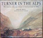 Hill, David - Turner in the Alps. The journey through France & Switzerland in 1802