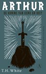T.H. White - Arthur, de koning van eens en ooit