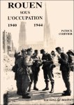 Patrick Coiffier. - Rouen sous l'Occupation : 1940-1944