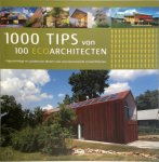  - 1000 tips van 100 eco architecten Eigenzinnige en praktische ideeën van vooraanstaande ecoarchitecten