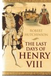 Hutchinson, Robert - The Last Days of Henry VIII