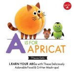 Mauro Gatti - Little Concepts: A is for Apricat: Learn Your ABCs with These Deliciously Adorable Food & Critter Mash-Ups!