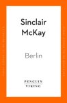 Sinclair McKay 78935 - Berlin Life and Loss in the City That Shaped the Century Sinclair McKay 78935 - Berlin Life and Loss in the City That Shaped the Century